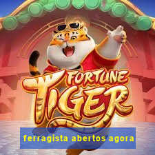 ferragista abertos agora